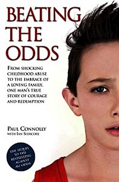 Beating the Odds - From shocking childhood abuse to the embrace of a loving family, one man’s true story of courage and redemption
