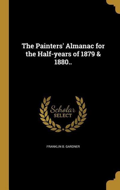 The Painters’ Almanac for the Half-years of 1879 & 1880..