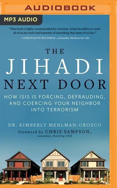 The Jihadi Next Door: How Isis Is Forcing, Defrauding, and Coercing Your Neighbor Into Terrorism