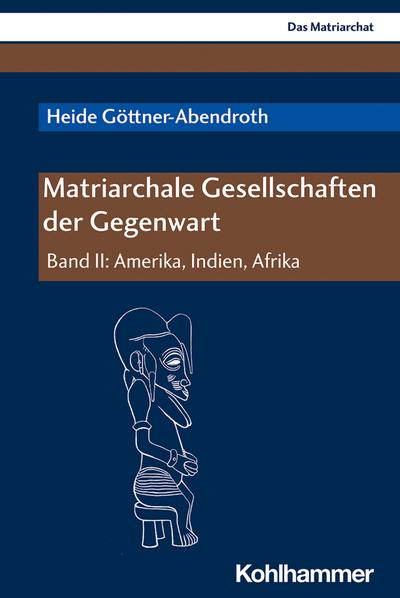 Matriarchale Gesellschaften der Gegenwart: Band II: Amerika, Indien, Afrika (Das Matriarchat, II)