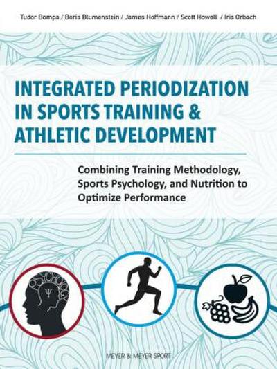 Integrated Periodization in Sports Training & Athletic Development: Combining Training Methodology, Sports Psychology, and Nutrition to Optimize Perfo