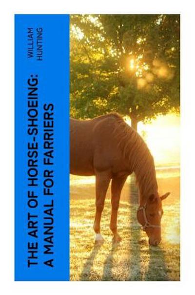 The Art of Horse-Shoeing: A Manual for Farriers