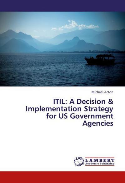 ITIL: A Decision & Implementation Strategy for US Government Agencies