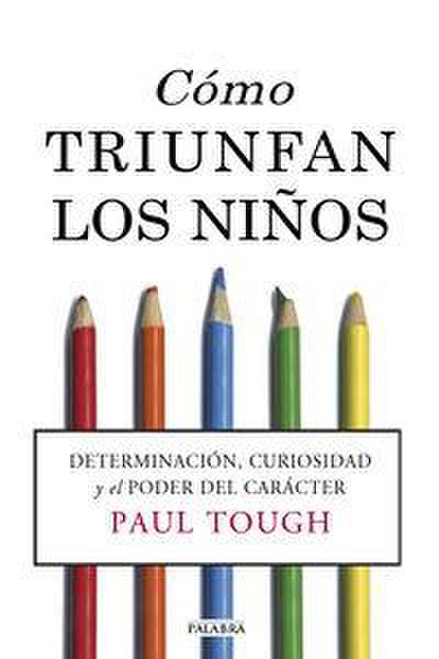 Cómo triunfan los niños : determinación, curiosidad y el poder del carácter