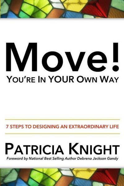 Move! You’re in Your Own Way: 7 Steps to Designing an Extraordinary Life