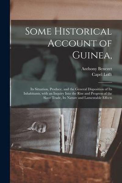 Some Historical Account of Guinea,: Its Situation, Produce, and the General Disposition of Its Inhabitants, With an Inquiry Into the Rise and Progress