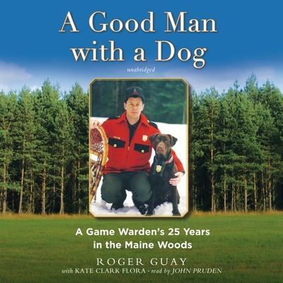 A Good Man with a Dog Lib/E: A Game Warden’s 25 Years in the Maine Woods