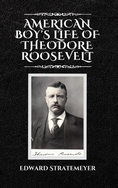 American Boy’s Life of Theodore Roosevelt