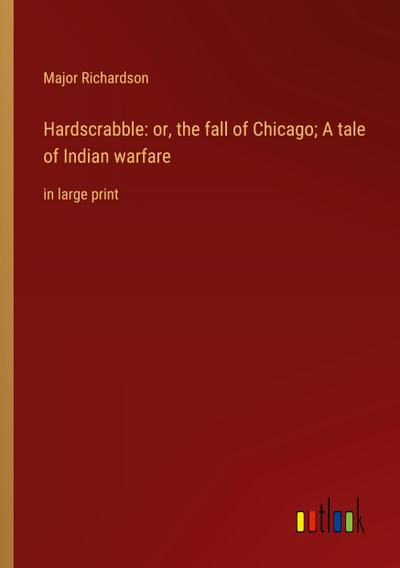 Hardscrabble: or, the fall of Chicago; A tale of Indian warfare