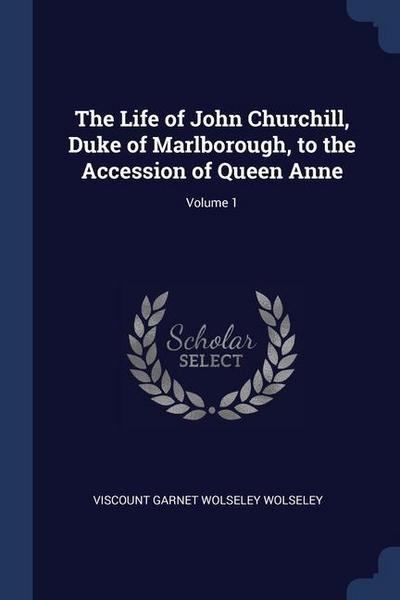 The Life of John Churchill, Duke of Marlborough, to the Accession of Queen Anne; Volume 1