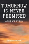 Tomorrow Is Never Promised: Aaron’s Story