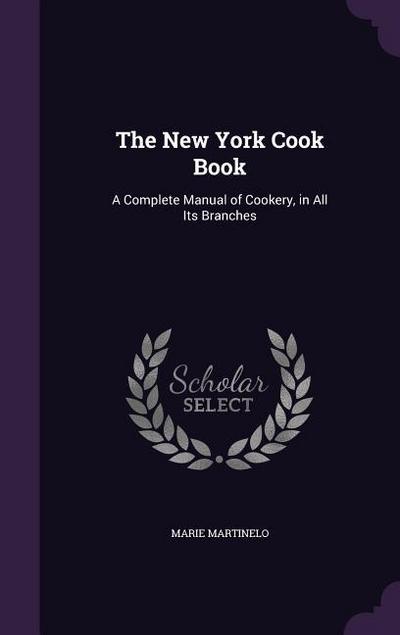 The New York Cook Book: A Complete Manual of Cookery, in All Its Branches