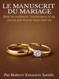 LE MANUSCRIT DU MARIAGE Bâtir la confiance, l’endurance et un amour qui durent toute une vie