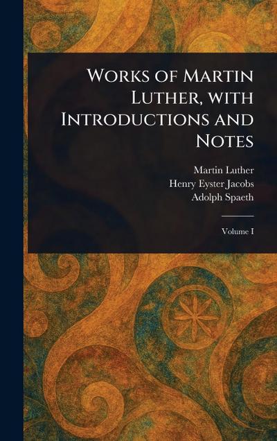 Works of Martin Luther, With Introductions and Notes