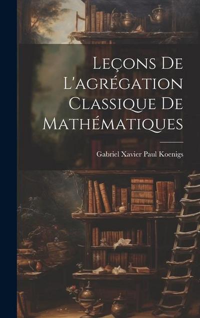 Leçons de l’agrégation classique de mathématiques