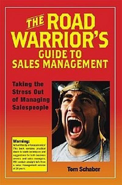 The Road Warrior’s Guide to Sales Management: Taking the Stress Out of Managing Salespeople