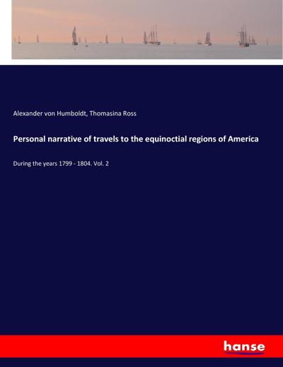 Personal narrative of travels to the equinoctial regions of America