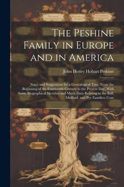 The Peshine Family in Europe and in America: Notes and Suggestions for a Genealogical Tree, From the Beginning of the Fourteenth Century to the Presen