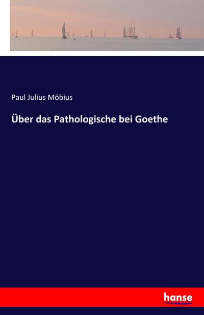 Über das Pathologische bei Goethe