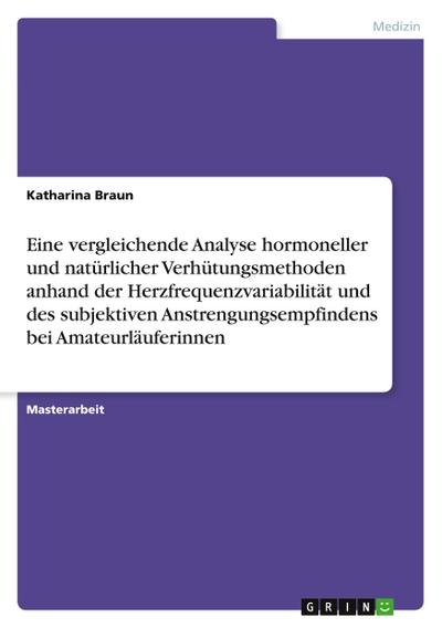 Eine vergleichende Analyse hormoneller und natürlicher Verhütungsmethoden anhand der Herzfrequenzvariabilität und des subjektiven Anstrengungsempfindens bei Amateurläuferinnen