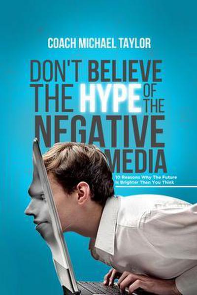 Don’t Believe The Hype Of The Negative Media