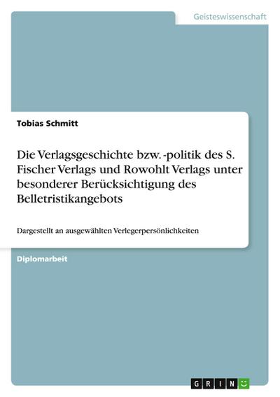 Die Verlagsgeschichte bzw. -politik des S. Fischer Verlags und Rowohlt Verlags unter besonderer Berücksichtigung des Belletristikangebots
