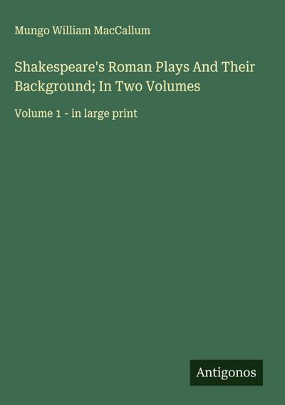 Shakespeare’s Roman Plays And Their Background; In Two Volumes