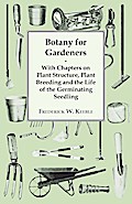 Botany for Gardeners - With Chapters on Plant Structure, Plant Breeding and the Life of the Germinating Seedling