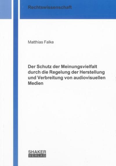 Der Schutz der Meinungsvielfalt durch die Regelung der Herstellung und Verbreitung von audiovisuellen Medien