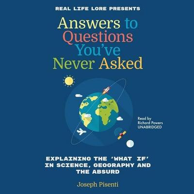 Answers to Questions You’ve Never Asked: Explaining the What If in Science, Geography, and the Absurd