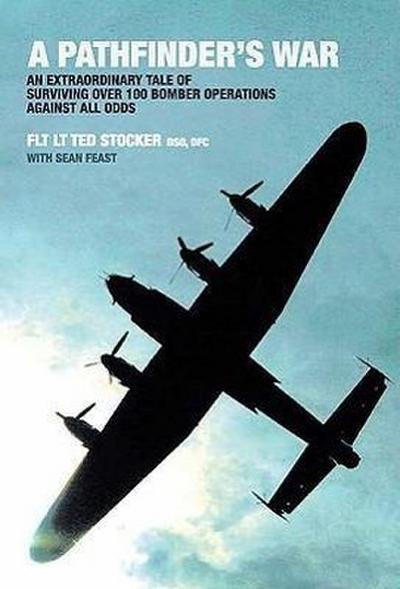A Pathfinder’s War: An Extraordinary Tale of Surviving Over 100 Bomber Operations Against All Odds