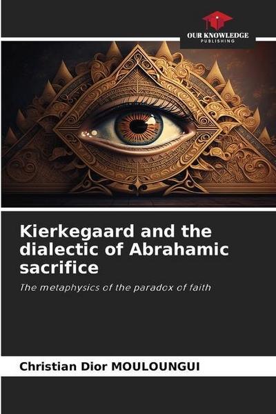 Kierkegaard and the dialectic of Abrahamic sacrifice