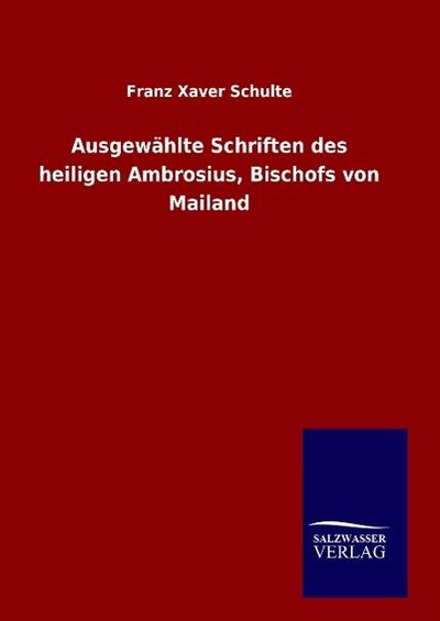 Ausgewählte Schriften des heiligen Ambrosius, Bischofs von Mailand - Franz Xaver Schulte