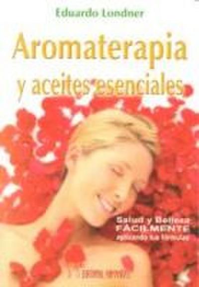 Aromaterapia y aceites esenciales : salud y belleza fácilmente, aplicando tus fórmulas