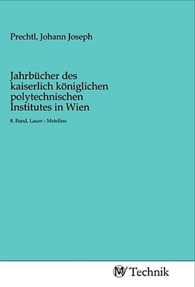 Jahrbücher des kaiserlich königlichen polytechnischen Institutes in Wien