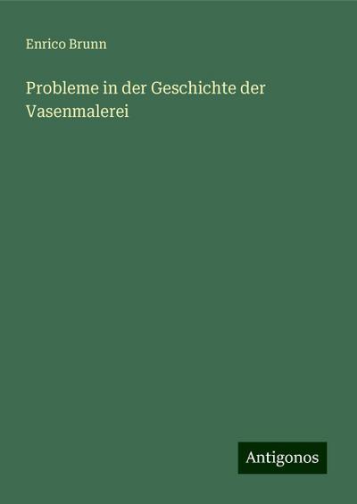 Brunn, E: Probleme in der Geschichte der Vasenmalerei
