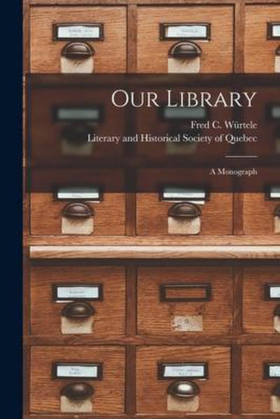 Our Library [microform]: a Monograph