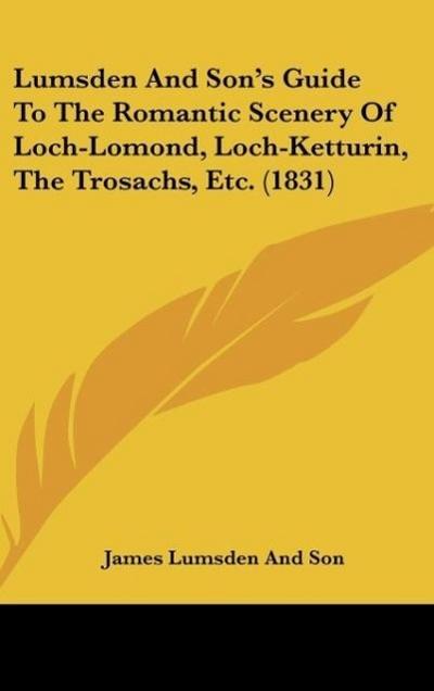 Lumsden And Son's Guide To The Romantic Scenery Of Loch-Lomond, Loch-Ketturin, The Trosachs, Etc. (1831) - James Lumsden And Son