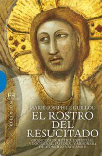 El rostro del resucitado : grandeza profética, espiritual y doctrinal, pasatoral y misionera del Concilio Vaticano II