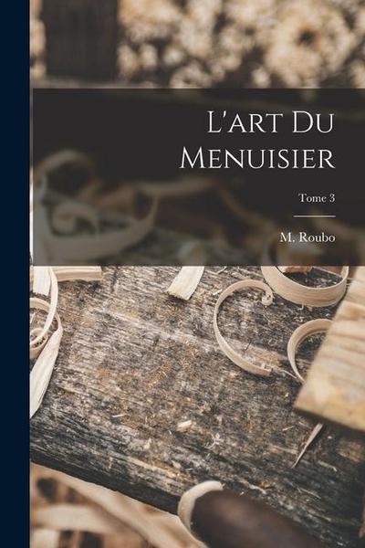 L’art du menuisier; Tome 3