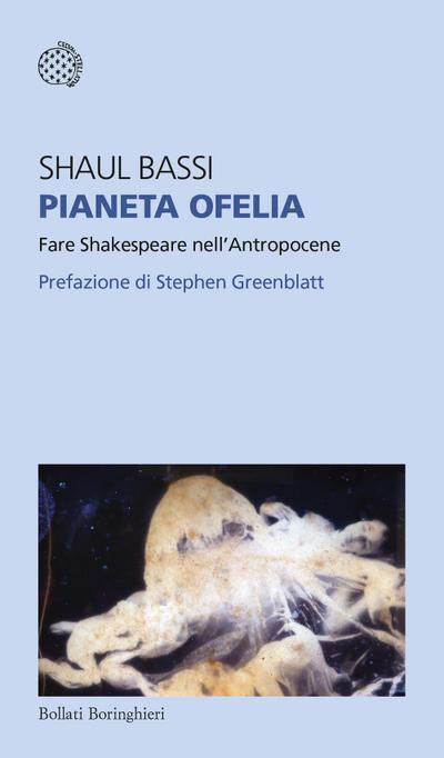 Pianeta Ofelia. Fare Shakespeare nell’Antropocene