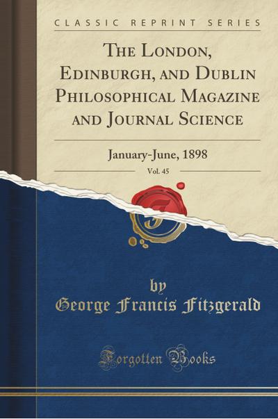 The London, Edinburgh, and Dublin Philosophical Magazine and Journal Science, Vol. 45 - George Francis Fitzgerald