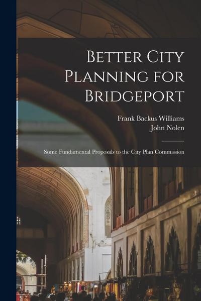 Better City Planning for Bridgeport: Some Fundamental Proposals to the City Plan Commission