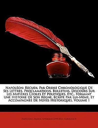 I, N: Napoléon: Recueil Par Ordre Chronologique De Ses Lettr