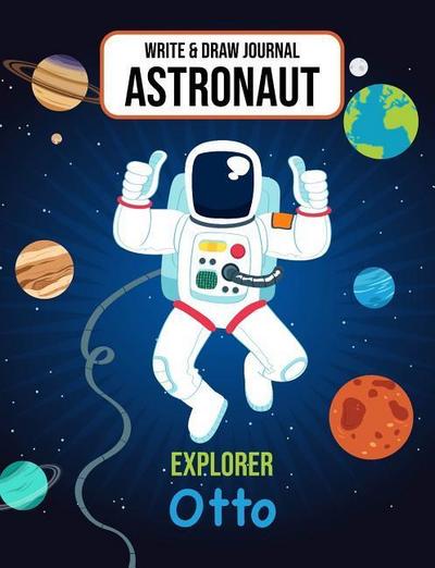 Write & Draw Astronaut Explorer Otto: Outer Space Primary Composition Notebook Kindergarten, 1st Grade & 2nd Grade Boy Student Personalized Gift