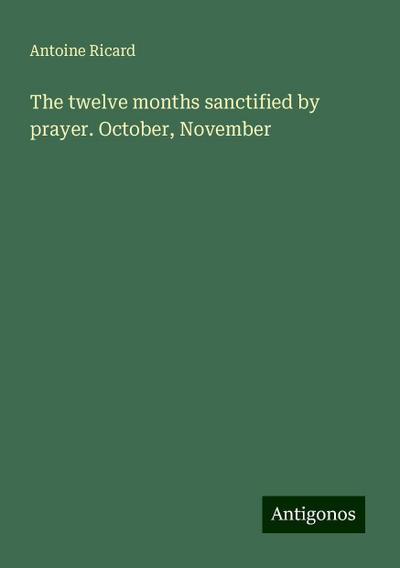 The twelve months sanctified by prayer. October, November