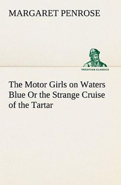 The Motor Girls on Waters Blue Or the Strange Cruise of the Tartar