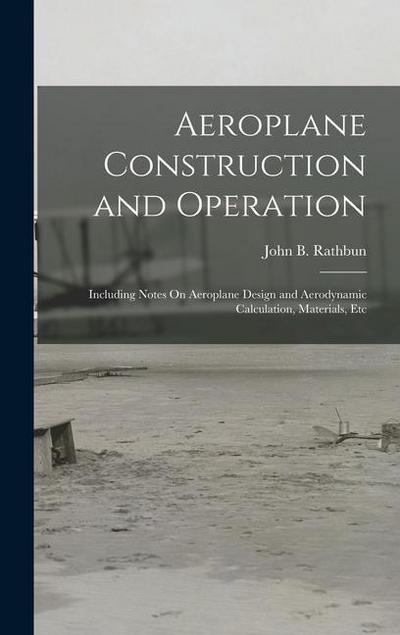 Aeroplane Construction and Operation: Including Notes On Aeroplane Design and Aerodynamic Calculation, Materials, Etc