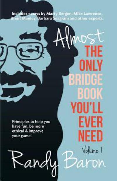 Almost the Only Bridge Book You’ll Ever Need: Principles to Help You Have Fun, Be More Ethical & Improve Your Game.
