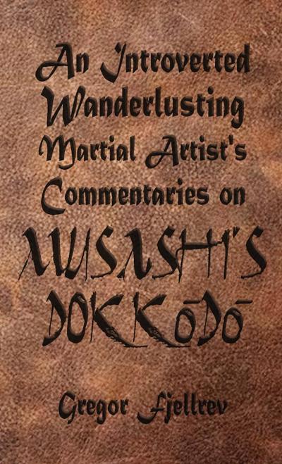 An Introverted, Wanderlusting Martial Artist’s Commentaries on Musashi’s Dokkodo